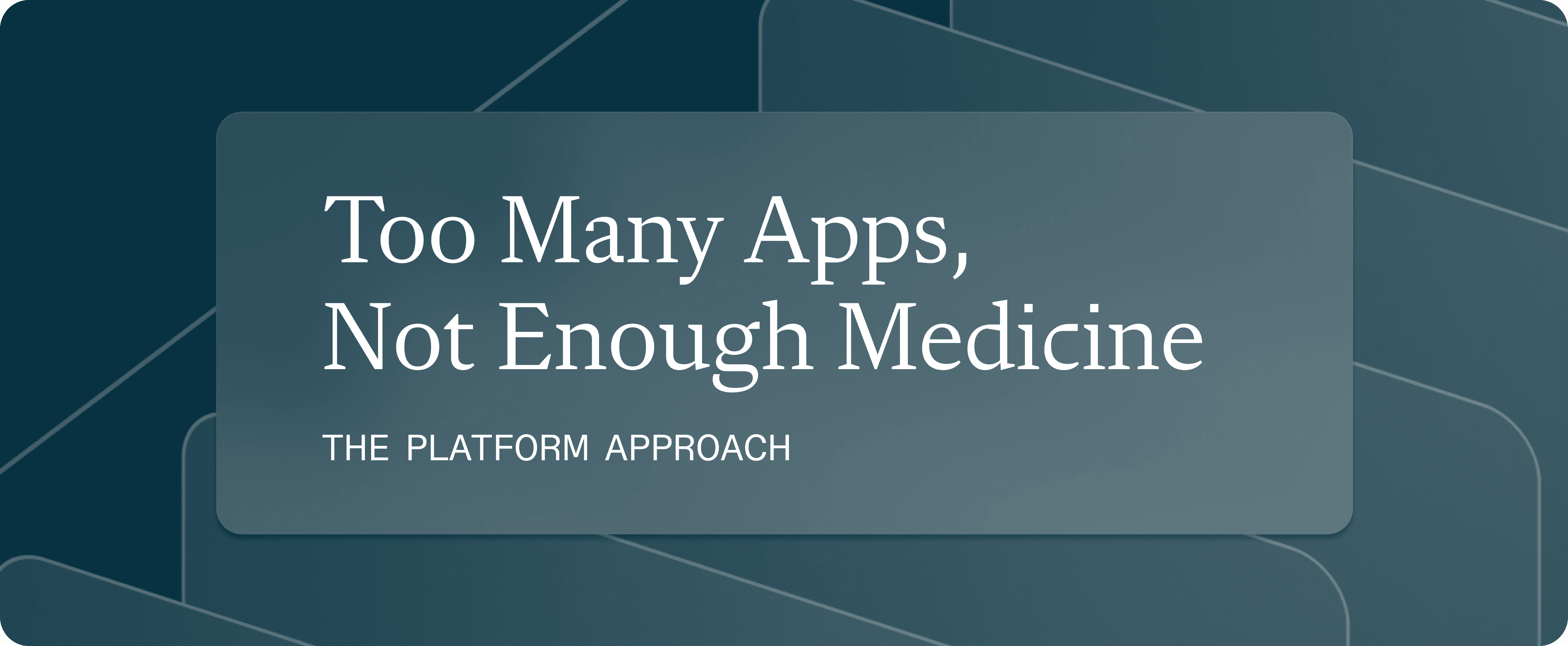 Too Many Apps, Not Enough Medicine: The Platform Approach